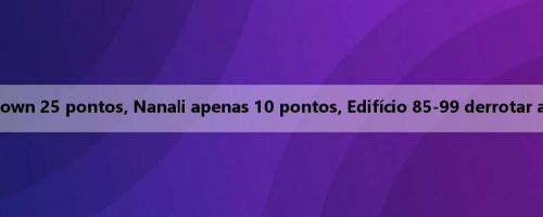 Liga dos Campeões: Brown 25 pontos, Nanali apenas 10 pontos, Edifício 85-99 derrotar a equipe iraniana Tabiat