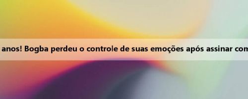 Volte ao jogo após 2 anos! Bogba perdeu o controle de suas emoções após assinar com o Mônaco e chorou
