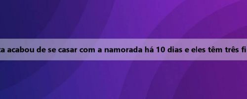 Ruta acabou de se casar com a namorada há 10 dias e eles têm três filhos