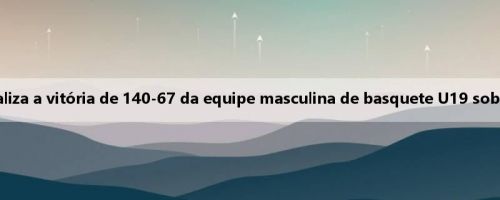 Noite de quebra de recorde! FIBA atualiza a vitória de 140-67 da equipe masculina de basquete U19 sobre a Jordânia, reescrevendo 7 recordes