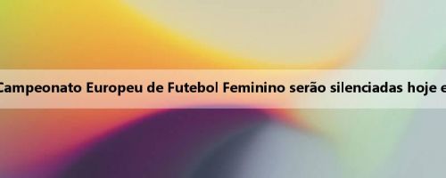 Oficial da UEFA: Todas as partidas do Campeonato Europeu de Futebol Feminino serão silenciadas hoje e amanhã para lamentar os irmãos Jota
