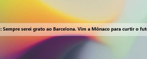 Fati: Sempre serei grato ao Barcelona. Vim a Mônaco para curtir o futebol
