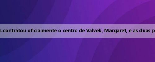 Oficial: The Advance Eagles contratou oficialmente o centro de Valvek, Margaret, e as duas partes assinaram por 4 anos