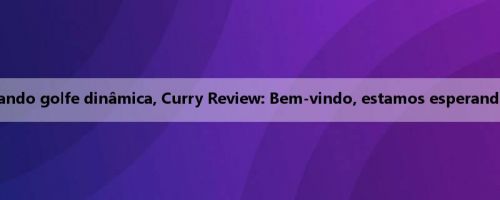 James jogando golfe dinâmica, Curry Review: Bem-vindo, estamos esperando por você