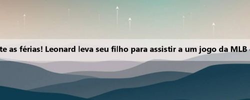 Aproveite as férias! Leonard leva seu filho para assistir a um jogo da MLB em cena