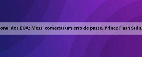 Time da Liga Profissional dos EUA: Messi cometeu um erro de passe, Prince Flash Strip, Miami 2-1 Montreal