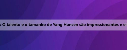 Treinador do Trail Blazers Xia United: O talento e o tamanho de Yang Hansen são impressionantes e ele vai organizar táticas em torno dele