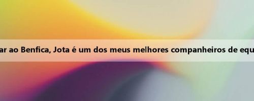 Felix: Ansioso para voltar ao Benfica, Jota é um dos meus melhores companheiros de equipa na selecção nacional