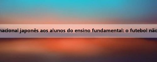 Mensagem do lendário internacional japonês aos alunos do ensino fundamental: o futebol não é difícil, desde que você ame