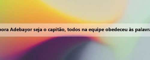 Heat: Embora Adebayor seja o capitão, todos na equipe obedeceu às palavras de Le Fu Heat: Embora Adebayor seja o capitão, todos na equipe obedeceu às palavras de Le Fu