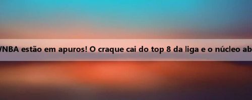 Os antigos senhores da WNBA estão em apuros! O craque cai do top 8 da liga e o núcleo absoluto Wilson se machuca