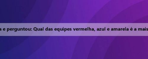 A estrela da NBA, Pippen, atualizou a mídia e perguntou: Qual das equipes vermelha, azul e amarela é a mais forte? Vocês sabem o que eu vou escolher