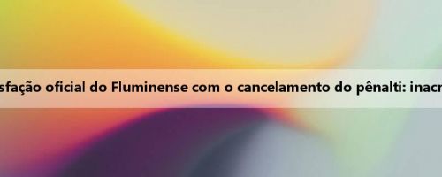 A insatisfação oficial do Fluminense com o cancelamento do pênalti: inacreditável