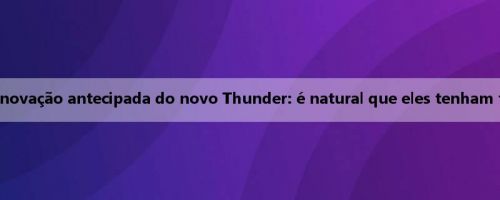 Wallace fala sobre a renovação antecipada do novo Thunder: é natural que eles tenham feito todos os esforços