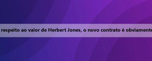 Meiji: No que diz respeito ao valor de Herbert Jones, o novo contrato é obviamente um corte salarial
