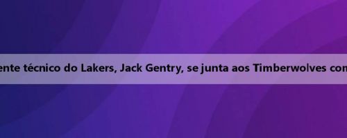 Repórter da ESPN: O ex-assistente técnico do Lakers, Jack Gentry, se junta aos Timberwolves como coordenador-chefe de vídeo