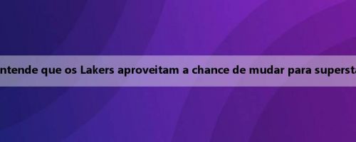 ESPN: James entende que os Lakers aproveitam a chance de mudar para superstars mais jovens