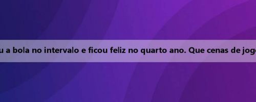 O irmão brilhante tocou a bola no intervalo e ficou feliz no quarto ano. Que cenas de jogo ultrajantes você já viu