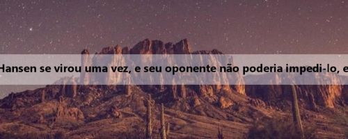 Notas da equipe: Yang Hansen se virou uma vez, e seu oponente não poderia impedi-lo, exceto tropeçar e abraçar