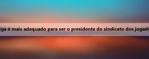 Meiji: Ninguém na liga é mais adequado para ser o presidente do sindicato dos jogadores do que Van Fritt