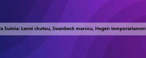 Super metade da Suécia: Leoni chutou, Swanbeck marcou, Hegen temporariamente 3-0 Harmstad