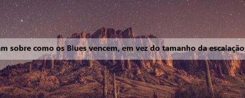 Mareska: As pessoas agora falam sobre como os Blues vencem, em vez do tamanho da escalação, o que me torna mais talentoso