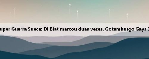 Relatório da Super Guerra Sueca: Di Biat marcou duas vezes, Gotemburgo Gays 3-2 Hammarby